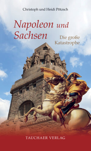 Napoleon und Sachsen. Die große Katastrophe