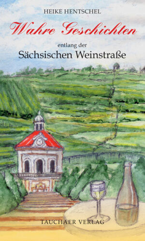 Wahre Geschichten entlang der Sächsischen Weinstraße