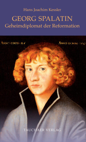 Georg Spalatin. Geheimdiplomat der Reformation