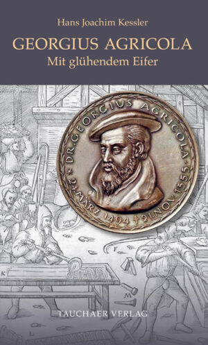 Georgius Agricola. Mit glühendem Eifer